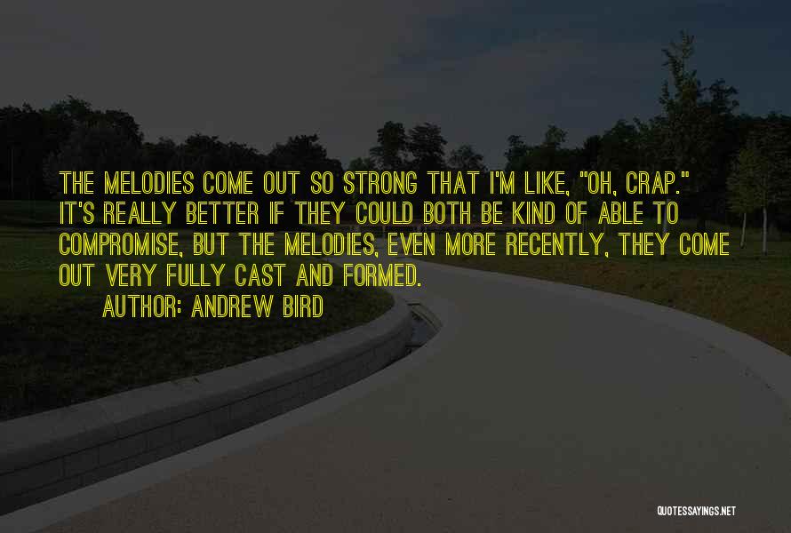 Andrew Bird Quotes: The Melodies Come Out So Strong That I'm Like, Oh, Crap. It's Really Better If They Could Both Be Kind