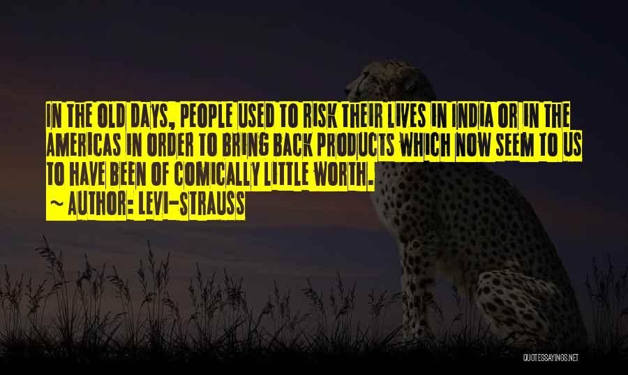 Levi-Strauss Quotes: In The Old Days, People Used To Risk Their Lives In India Or In The Americas In Order To Bring