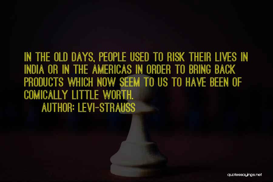 Levi-Strauss Quotes: In The Old Days, People Used To Risk Their Lives In India Or In The Americas In Order To Bring