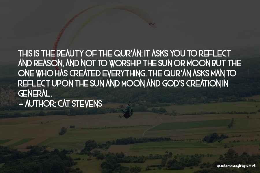 Cat Stevens Quotes: This Is The Beauty Of The Qur'an: It Asks You To Reflect And Reason, And Not To Worship The Sun