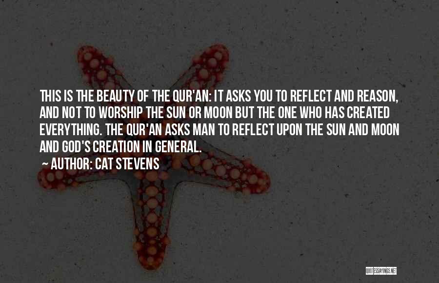 Cat Stevens Quotes: This Is The Beauty Of The Qur'an: It Asks You To Reflect And Reason, And Not To Worship The Sun