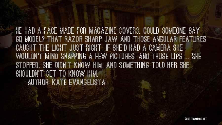 Kate Evangelista Quotes: He Had A Face Made For Magazine Covers. Could Someone Say Gq Model? That Razor Sharp Jaw And Those Angular