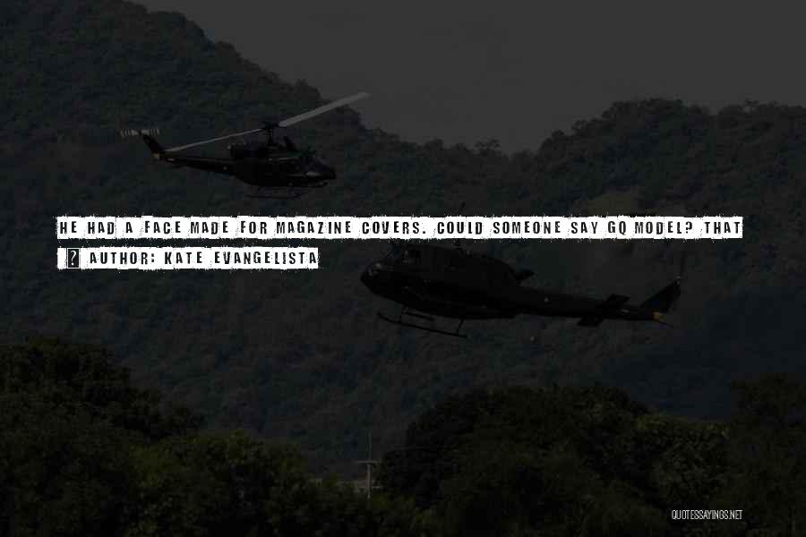 Kate Evangelista Quotes: He Had A Face Made For Magazine Covers. Could Someone Say Gq Model? That Razor Sharp Jaw And Those Angular