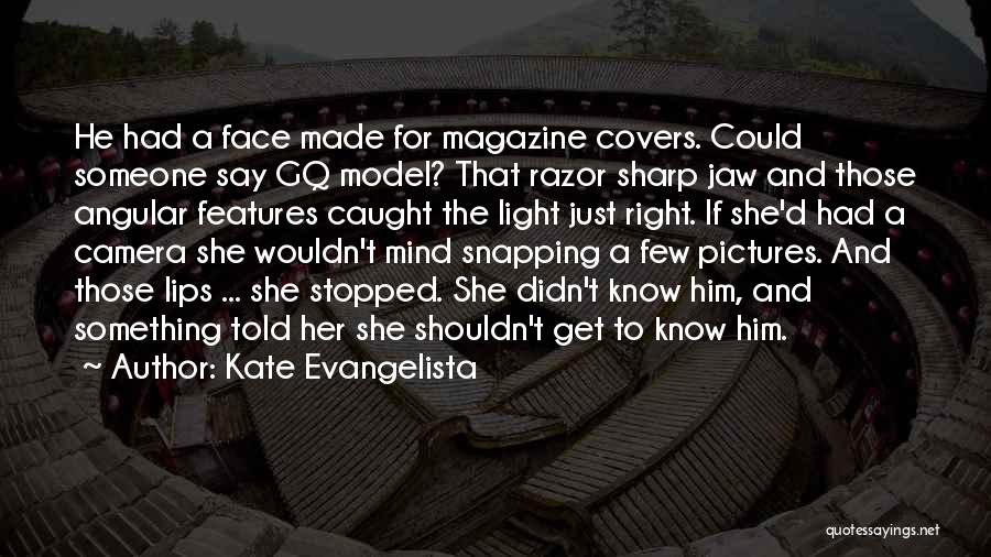 Kate Evangelista Quotes: He Had A Face Made For Magazine Covers. Could Someone Say Gq Model? That Razor Sharp Jaw And Those Angular