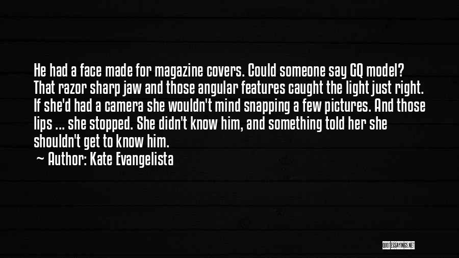 Kate Evangelista Quotes: He Had A Face Made For Magazine Covers. Could Someone Say Gq Model? That Razor Sharp Jaw And Those Angular