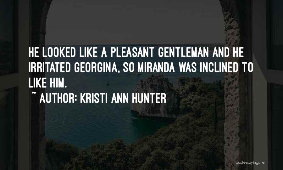 Kristi Ann Hunter Quotes: He Looked Like A Pleasant Gentleman And He Irritated Georgina, So Miranda Was Inclined To Like Him.