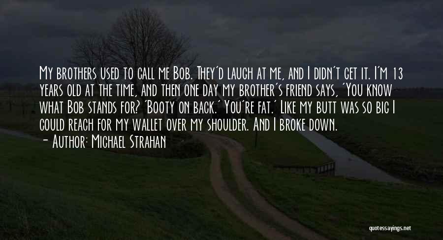 Michael Strahan Quotes: My Brothers Used To Call Me Bob. They'd Laugh At Me, And I Didn't Get It. I'm 13 Years Old