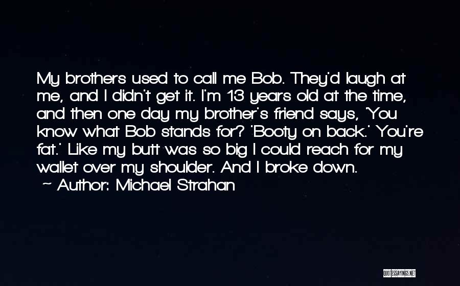 Michael Strahan Quotes: My Brothers Used To Call Me Bob. They'd Laugh At Me, And I Didn't Get It. I'm 13 Years Old