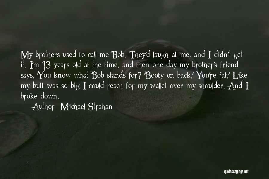 Michael Strahan Quotes: My Brothers Used To Call Me Bob. They'd Laugh At Me, And I Didn't Get It. I'm 13 Years Old