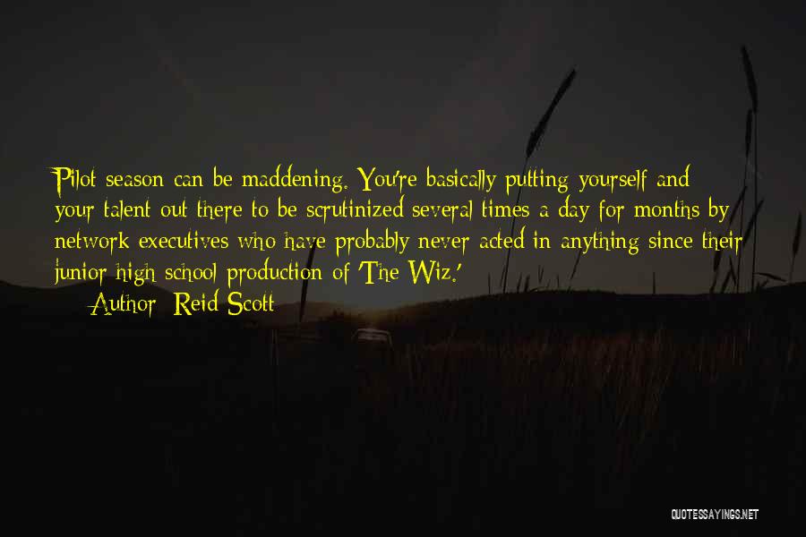 Reid Scott Quotes: Pilot Season Can Be Maddening. You're Basically Putting Yourself And Your Talent Out There To Be Scrutinized Several Times A