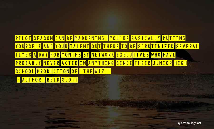 Reid Scott Quotes: Pilot Season Can Be Maddening. You're Basically Putting Yourself And Your Talent Out There To Be Scrutinized Several Times A