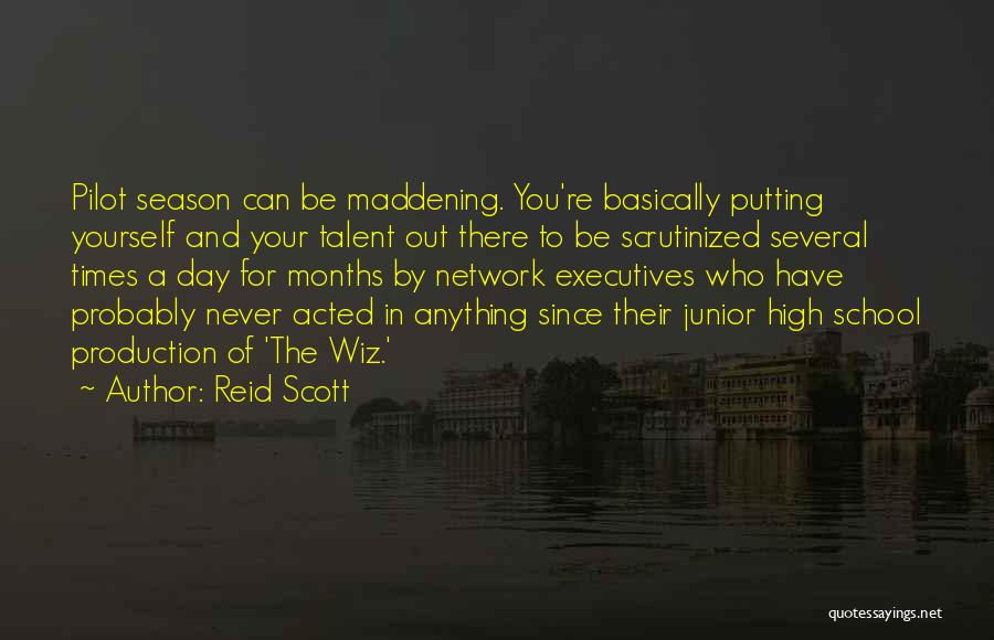 Reid Scott Quotes: Pilot Season Can Be Maddening. You're Basically Putting Yourself And Your Talent Out There To Be Scrutinized Several Times A