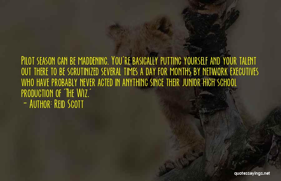 Reid Scott Quotes: Pilot Season Can Be Maddening. You're Basically Putting Yourself And Your Talent Out There To Be Scrutinized Several Times A