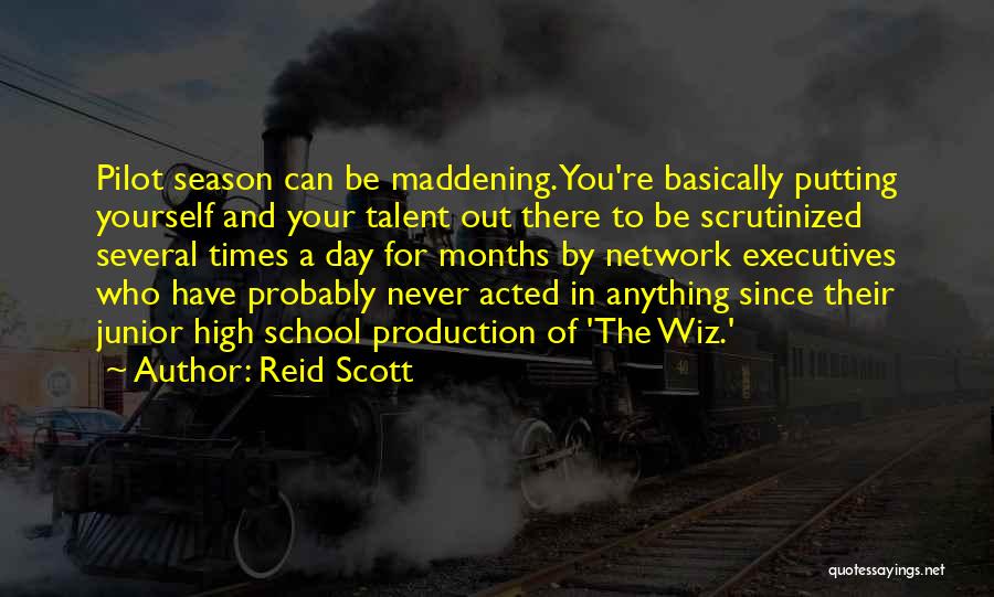 Reid Scott Quotes: Pilot Season Can Be Maddening. You're Basically Putting Yourself And Your Talent Out There To Be Scrutinized Several Times A