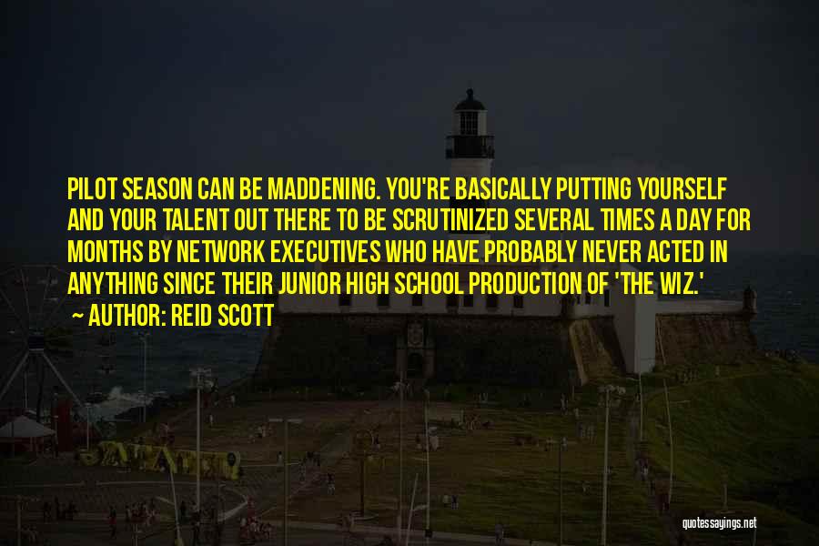 Reid Scott Quotes: Pilot Season Can Be Maddening. You're Basically Putting Yourself And Your Talent Out There To Be Scrutinized Several Times A