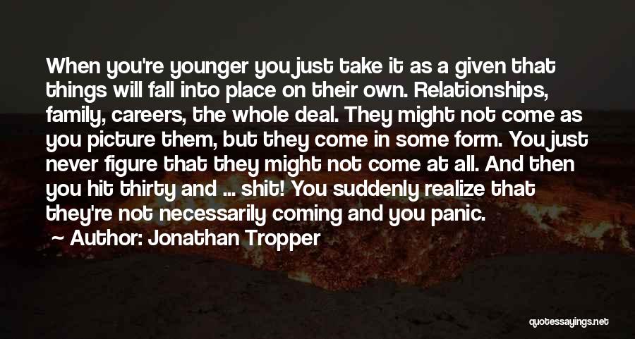 Jonathan Tropper Quotes: When You're Younger You Just Take It As A Given That Things Will Fall Into Place On Their Own. Relationships,