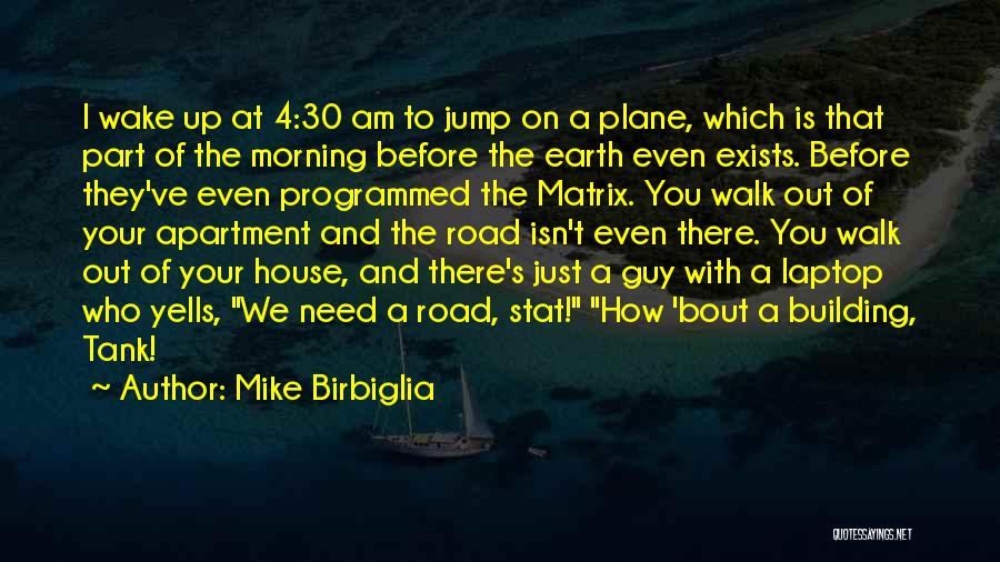 Mike Birbiglia Quotes: I Wake Up At 4:30 Am To Jump On A Plane, Which Is That Part Of The Morning Before The