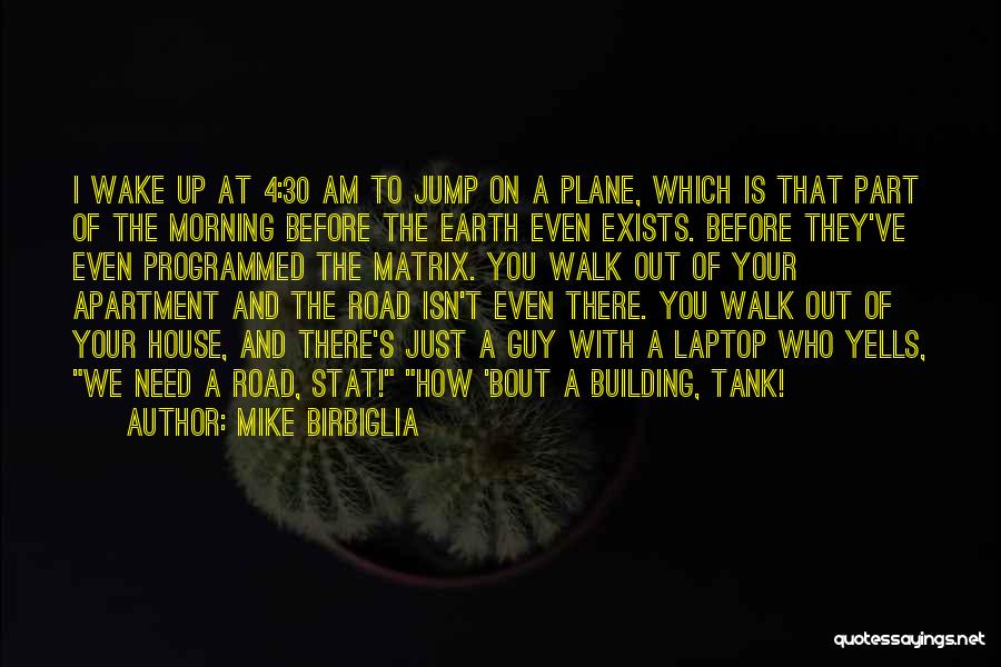 Mike Birbiglia Quotes: I Wake Up At 4:30 Am To Jump On A Plane, Which Is That Part Of The Morning Before The