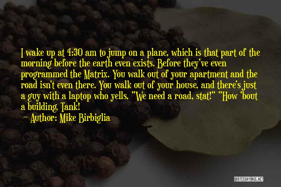 Mike Birbiglia Quotes: I Wake Up At 4:30 Am To Jump On A Plane, Which Is That Part Of The Morning Before The