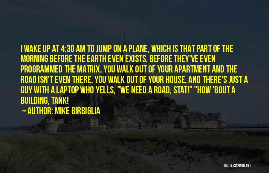 Mike Birbiglia Quotes: I Wake Up At 4:30 Am To Jump On A Plane, Which Is That Part Of The Morning Before The