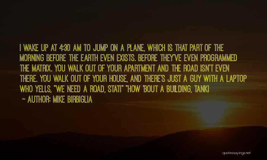 Mike Birbiglia Quotes: I Wake Up At 4:30 Am To Jump On A Plane, Which Is That Part Of The Morning Before The