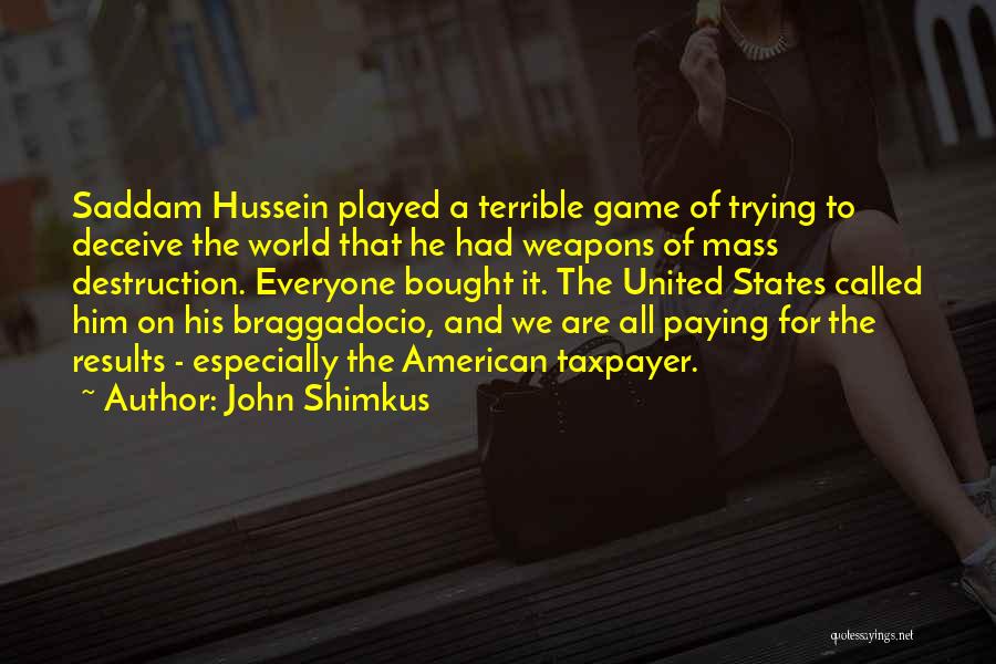 John Shimkus Quotes: Saddam Hussein Played A Terrible Game Of Trying To Deceive The World That He Had Weapons Of Mass Destruction. Everyone
