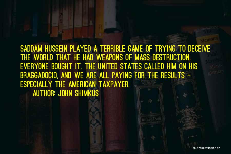 John Shimkus Quotes: Saddam Hussein Played A Terrible Game Of Trying To Deceive The World That He Had Weapons Of Mass Destruction. Everyone