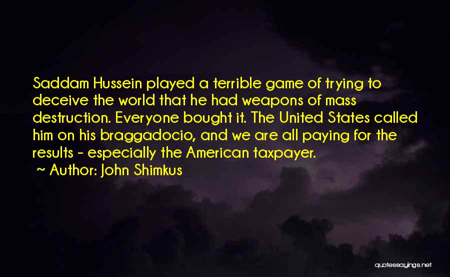 John Shimkus Quotes: Saddam Hussein Played A Terrible Game Of Trying To Deceive The World That He Had Weapons Of Mass Destruction. Everyone