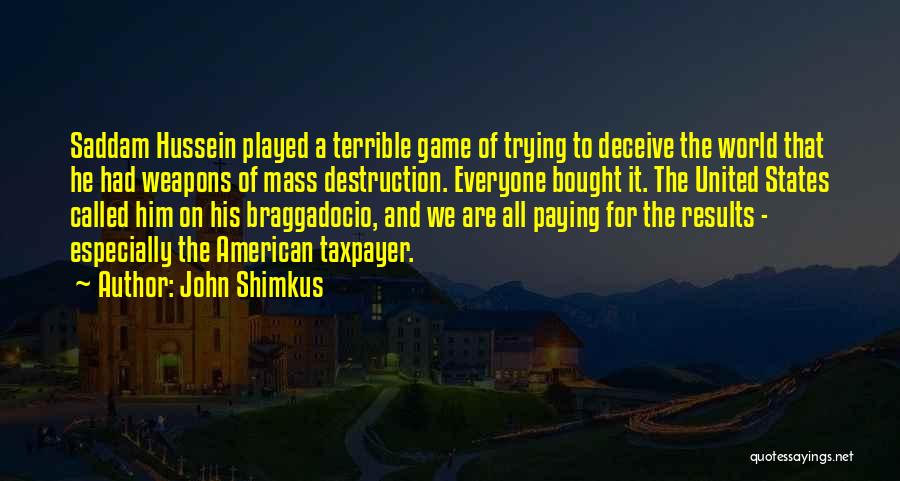 John Shimkus Quotes: Saddam Hussein Played A Terrible Game Of Trying To Deceive The World That He Had Weapons Of Mass Destruction. Everyone