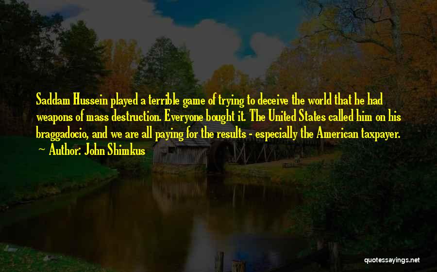 John Shimkus Quotes: Saddam Hussein Played A Terrible Game Of Trying To Deceive The World That He Had Weapons Of Mass Destruction. Everyone