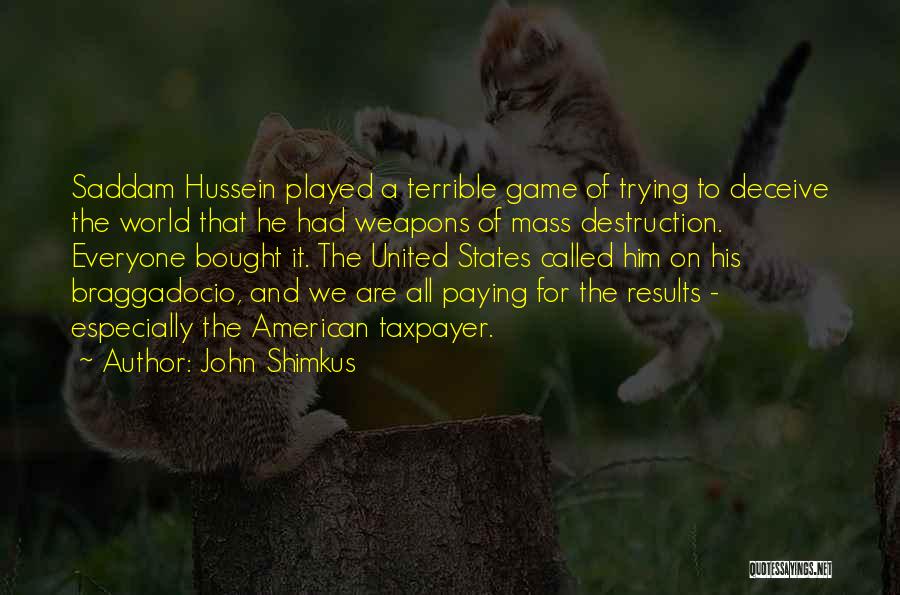 John Shimkus Quotes: Saddam Hussein Played A Terrible Game Of Trying To Deceive The World That He Had Weapons Of Mass Destruction. Everyone