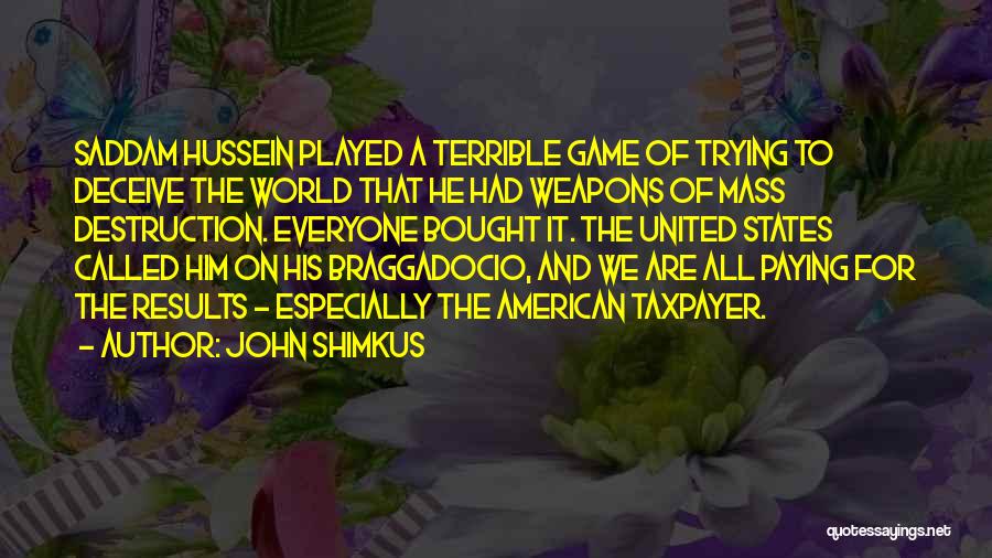 John Shimkus Quotes: Saddam Hussein Played A Terrible Game Of Trying To Deceive The World That He Had Weapons Of Mass Destruction. Everyone