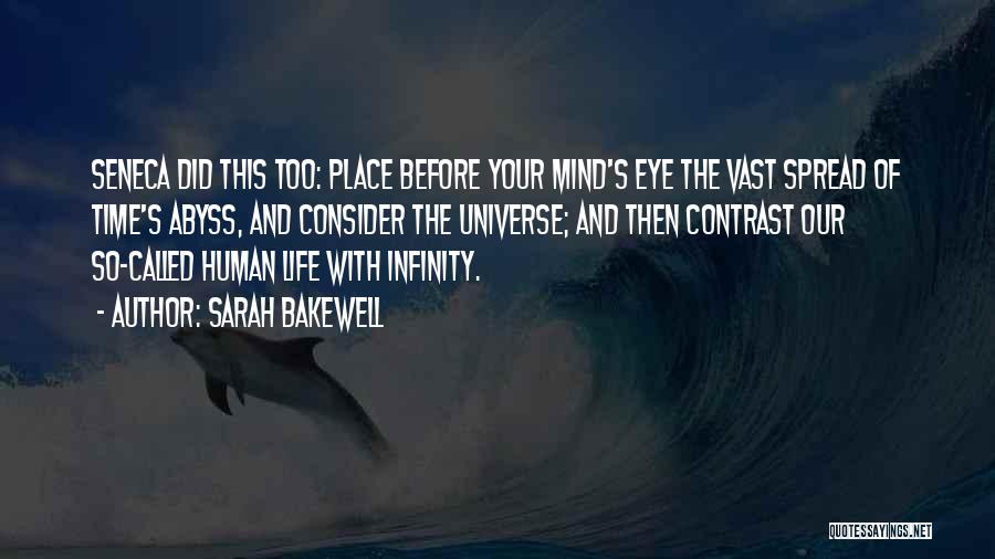 Sarah Bakewell Quotes: Seneca Did This Too: Place Before Your Mind's Eye The Vast Spread Of Time's Abyss, And Consider The Universe; And