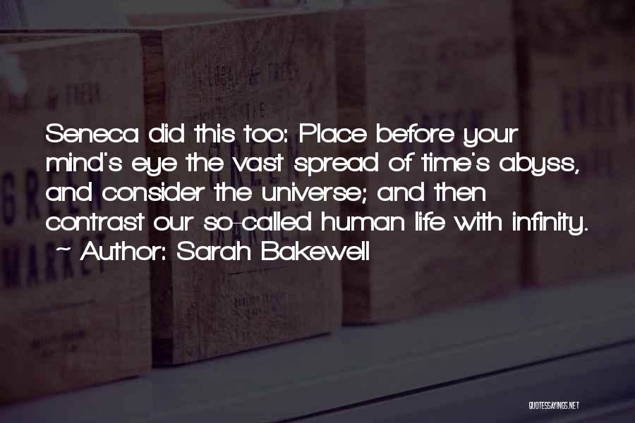 Sarah Bakewell Quotes: Seneca Did This Too: Place Before Your Mind's Eye The Vast Spread Of Time's Abyss, And Consider The Universe; And