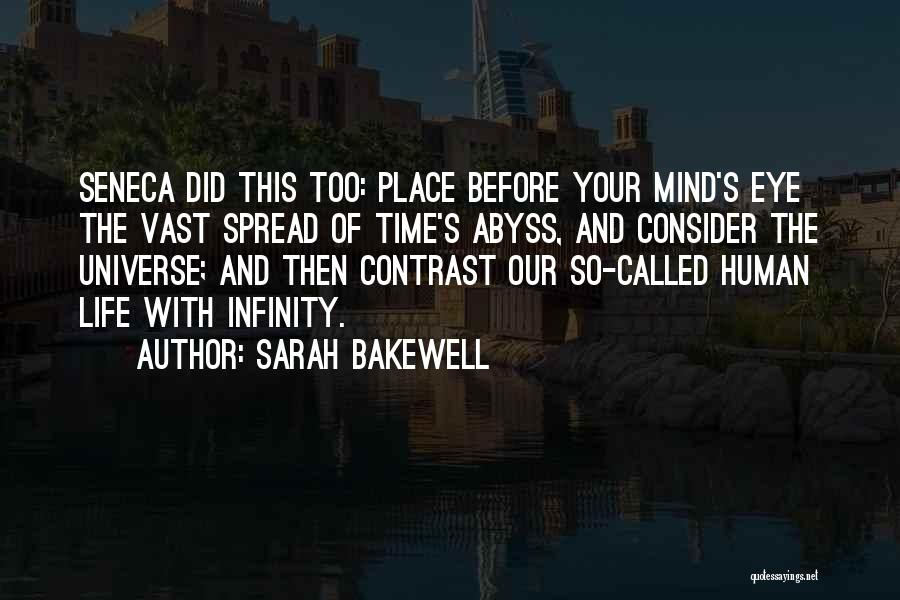 Sarah Bakewell Quotes: Seneca Did This Too: Place Before Your Mind's Eye The Vast Spread Of Time's Abyss, And Consider The Universe; And