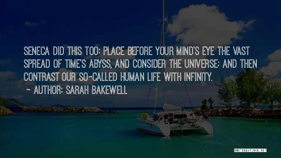 Sarah Bakewell Quotes: Seneca Did This Too: Place Before Your Mind's Eye The Vast Spread Of Time's Abyss, And Consider The Universe; And