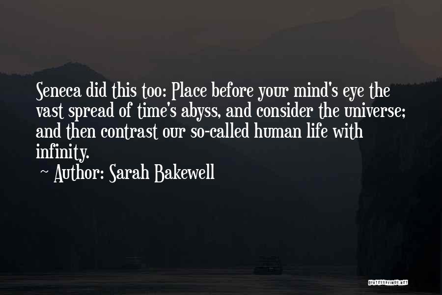 Sarah Bakewell Quotes: Seneca Did This Too: Place Before Your Mind's Eye The Vast Spread Of Time's Abyss, And Consider The Universe; And