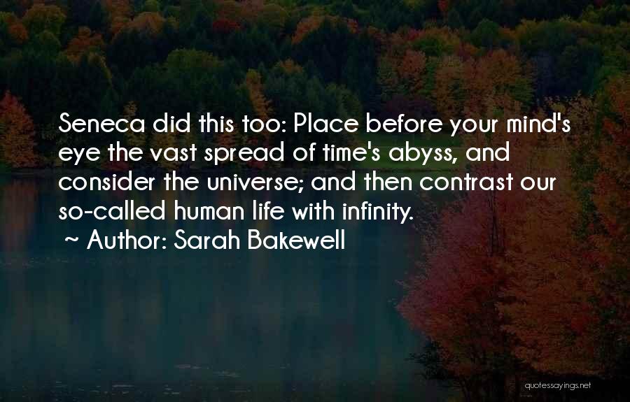 Sarah Bakewell Quotes: Seneca Did This Too: Place Before Your Mind's Eye The Vast Spread Of Time's Abyss, And Consider The Universe; And