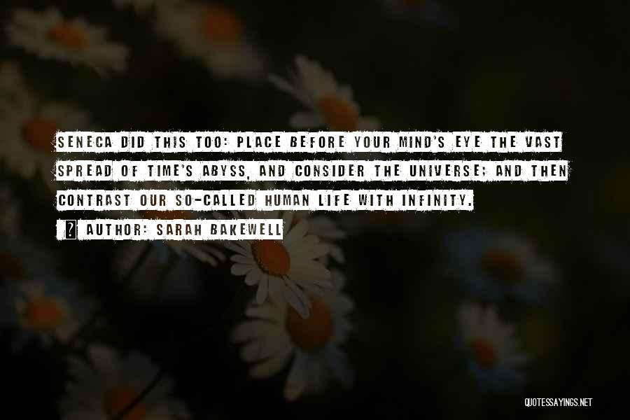 Sarah Bakewell Quotes: Seneca Did This Too: Place Before Your Mind's Eye The Vast Spread Of Time's Abyss, And Consider The Universe; And