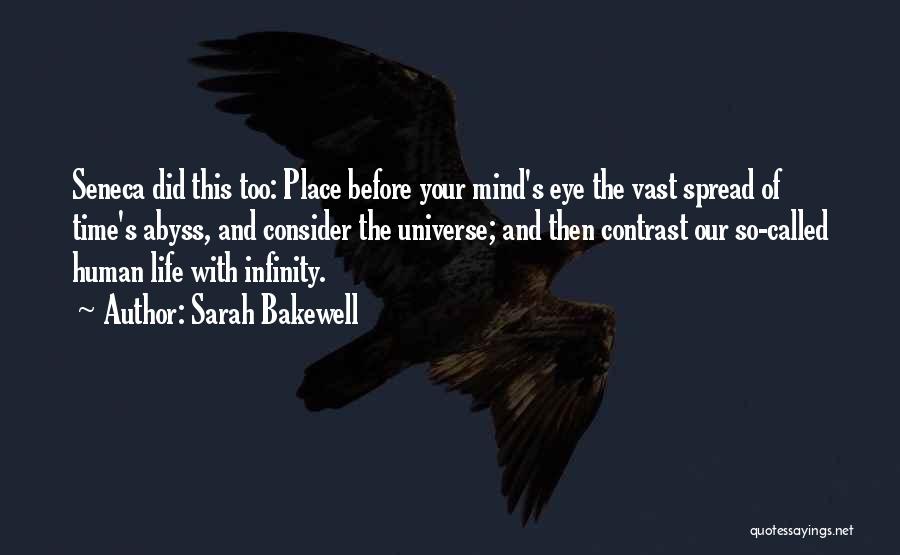 Sarah Bakewell Quotes: Seneca Did This Too: Place Before Your Mind's Eye The Vast Spread Of Time's Abyss, And Consider The Universe; And