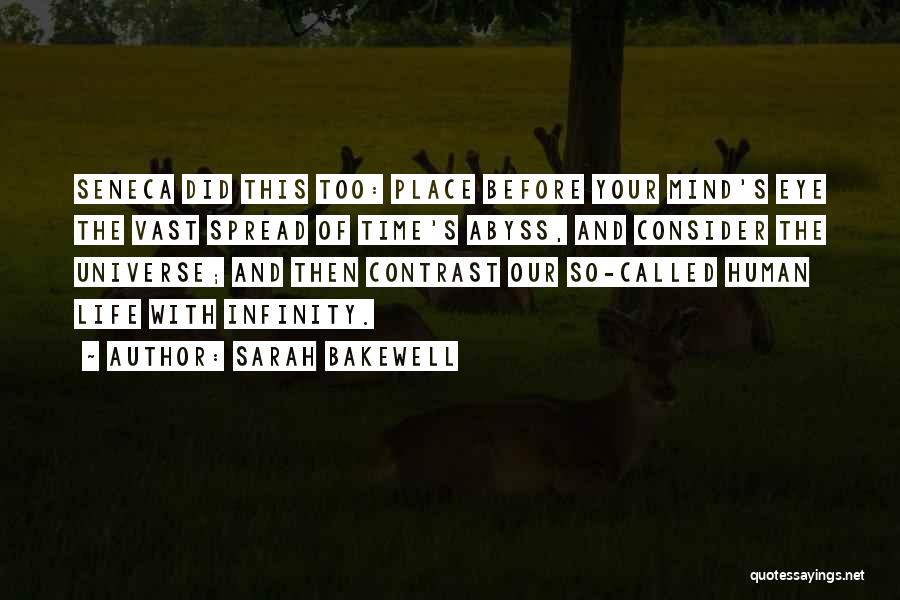 Sarah Bakewell Quotes: Seneca Did This Too: Place Before Your Mind's Eye The Vast Spread Of Time's Abyss, And Consider The Universe; And