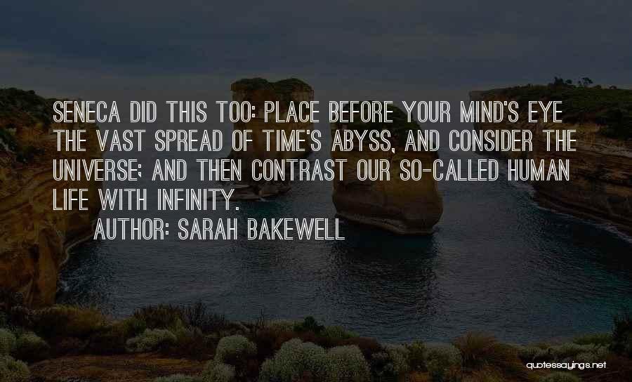 Sarah Bakewell Quotes: Seneca Did This Too: Place Before Your Mind's Eye The Vast Spread Of Time's Abyss, And Consider The Universe; And