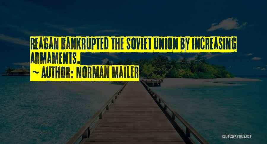 Norman Mailer Quotes: Reagan Bankrupted The Soviet Union By Increasing Armaments.