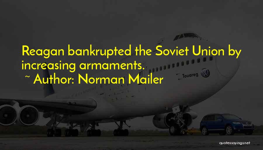 Norman Mailer Quotes: Reagan Bankrupted The Soviet Union By Increasing Armaments.