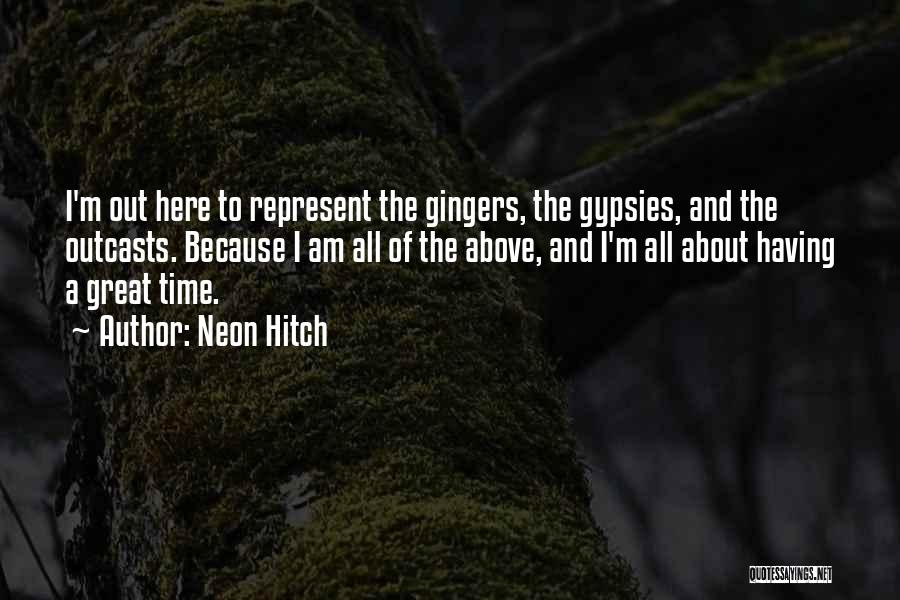 Neon Hitch Quotes: I'm Out Here To Represent The Gingers, The Gypsies, And The Outcasts. Because I Am All Of The Above, And