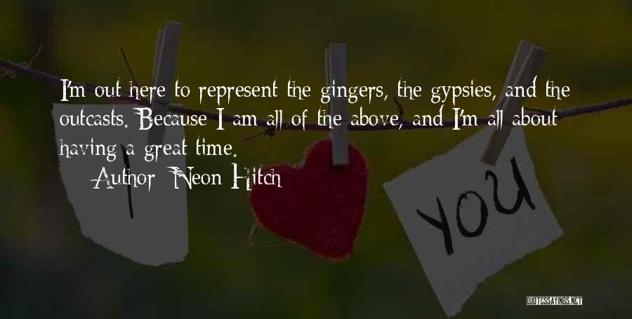 Neon Hitch Quotes: I'm Out Here To Represent The Gingers, The Gypsies, And The Outcasts. Because I Am All Of The Above, And