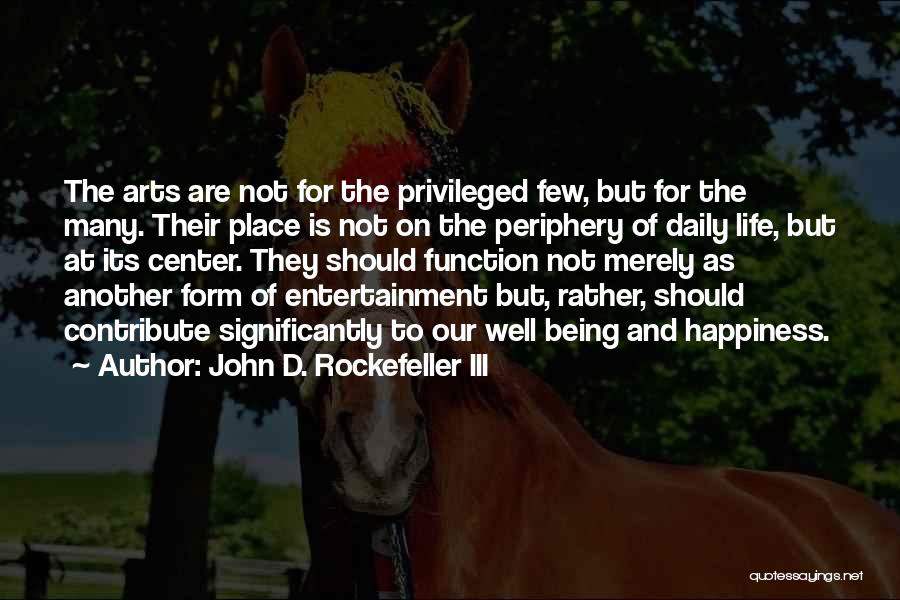 John D. Rockefeller III Quotes: The Arts Are Not For The Privileged Few, But For The Many. Their Place Is Not On The Periphery Of