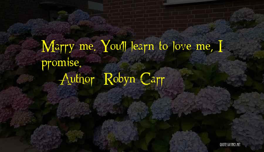 Robyn Carr Quotes: Marry Me. You'll Learn To Love Me, I Promise.