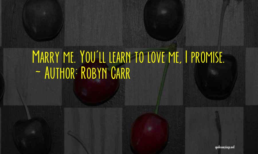 Robyn Carr Quotes: Marry Me. You'll Learn To Love Me, I Promise.