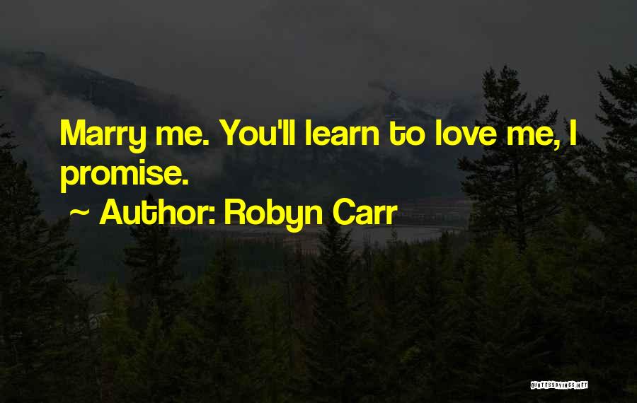 Robyn Carr Quotes: Marry Me. You'll Learn To Love Me, I Promise.